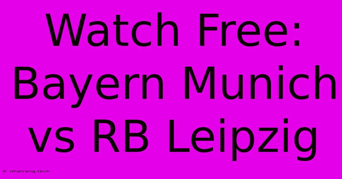 Watch Free: Bayern Munich Vs RB Leipzig Watch Free: Bayern Munich Vs RB Leipzig