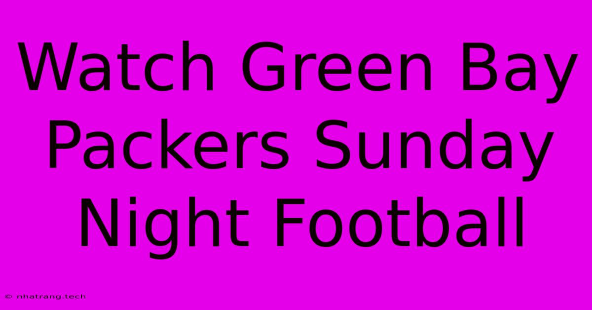 Watch Green Bay Packers Sunday Night Football Watch Green Bay Packers Sunday Night Football