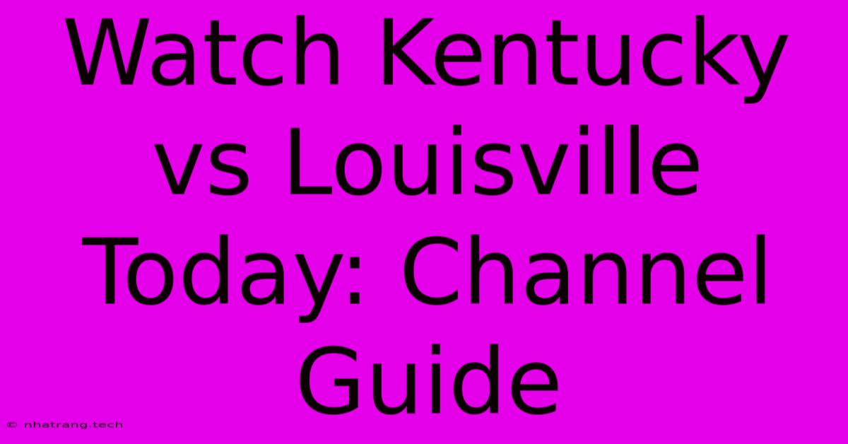 Watch Kentucky Vs Louisville Today: Channel Guide Watch Kentucky Vs Louisville Today: Channel Guide