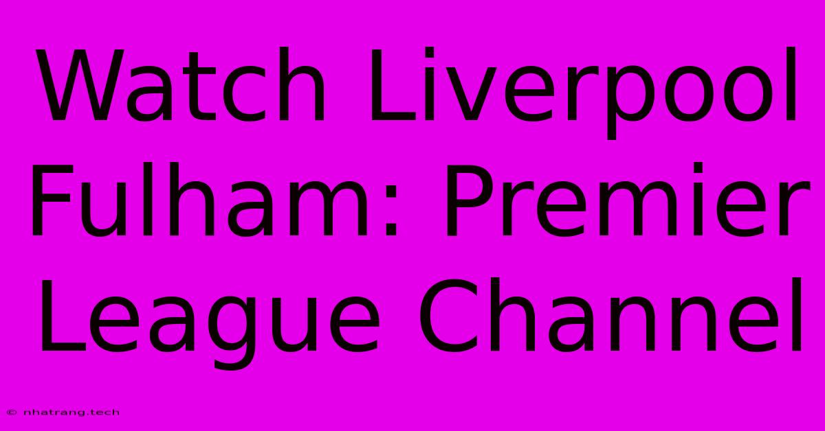Watch Liverpool Fulham: Premier League Channel Watch Liverpool Fulham: Premier League Channel