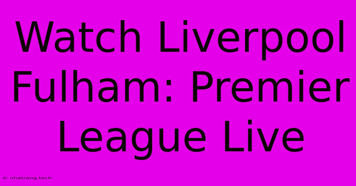 Watch Liverpool Fulham: Premier League Live Watch Liverpool Fulham: Premier League Live