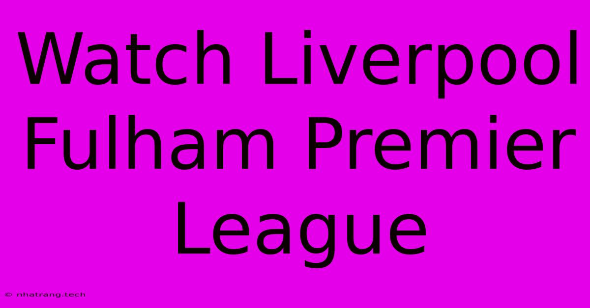 Watch Liverpool Fulham Premier League Watch Liverpool Fulham Premier League