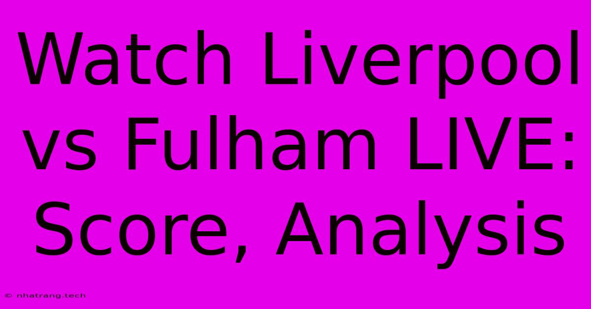 Watch Liverpool Vs Fulham LIVE: Score, Analysis Watch Liverpool Vs Fulham LIVE: Score, Analysis