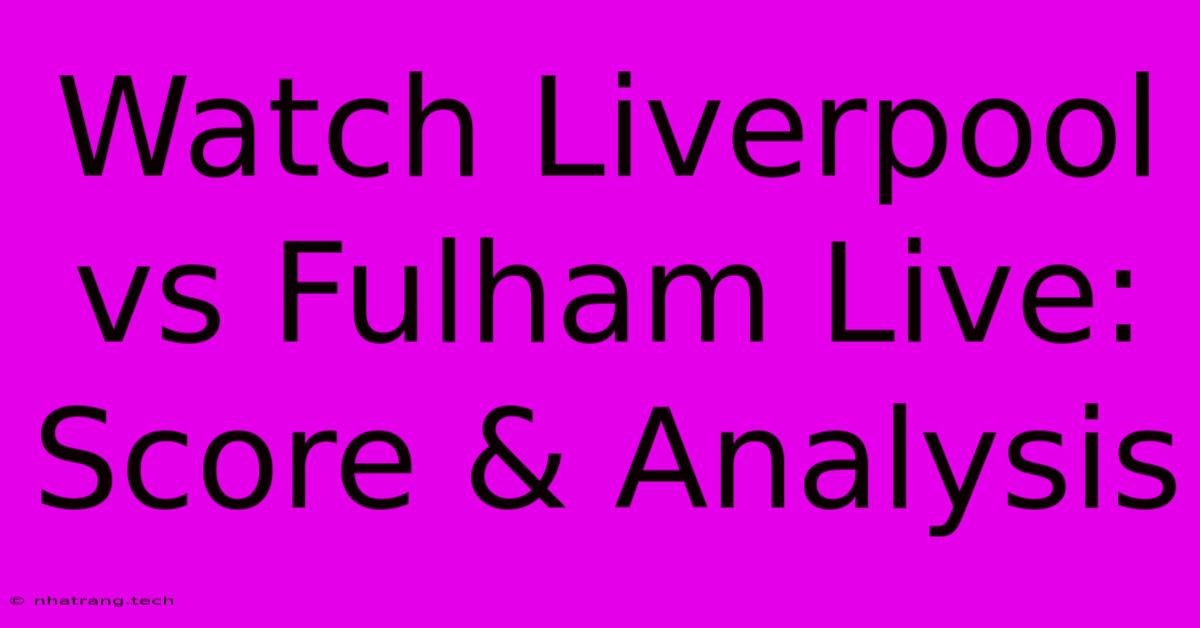 Watch Liverpool Vs Fulham Live: Score & Analysis Watch Liverpool Vs Fulham Live: Score & Analysis