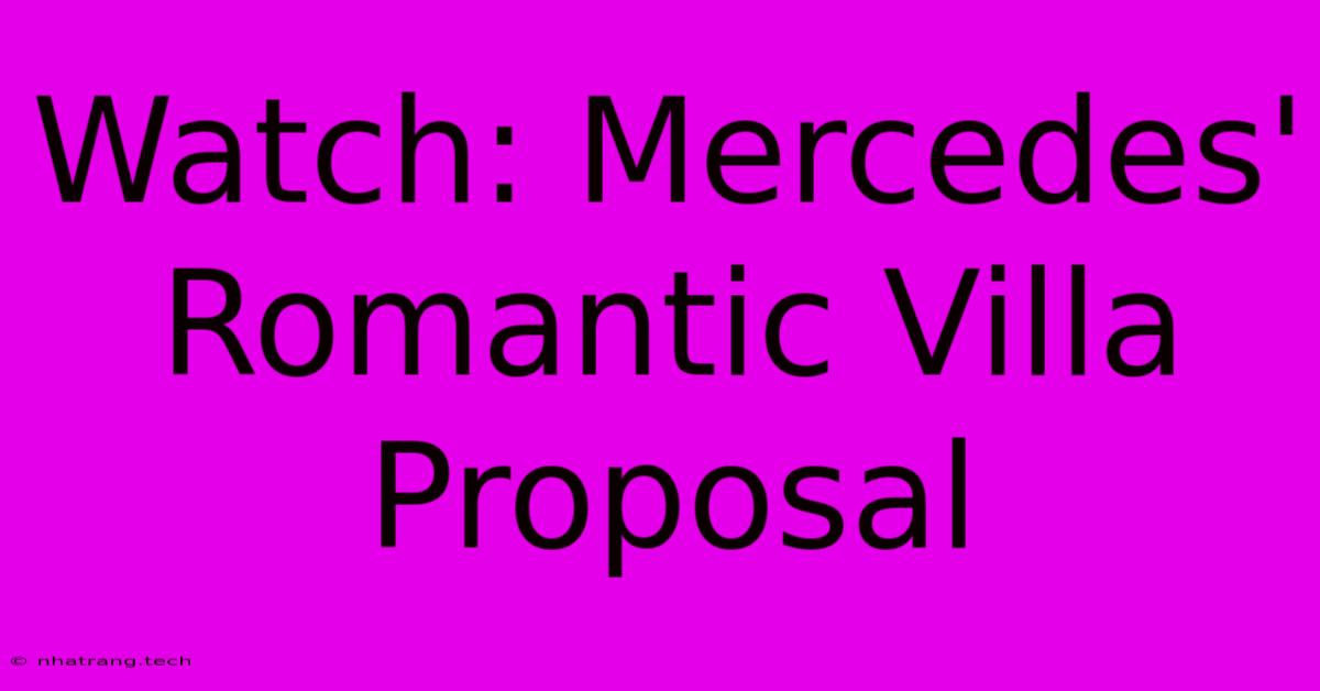 Watch: Mercedes' Romantic Villa Proposal Watch: Mercedes' Romantic Villa Proposal