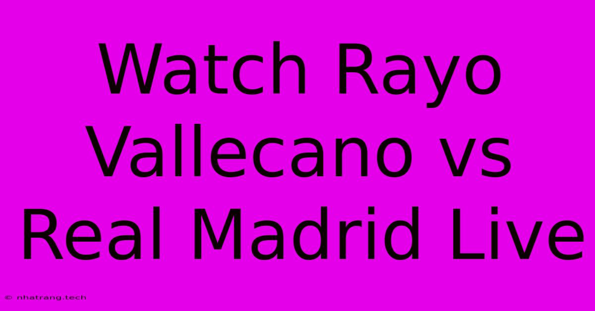 Watch Rayo Vallecano Vs Real Madrid Live Watch Rayo Vallecano Vs Real Madrid Live