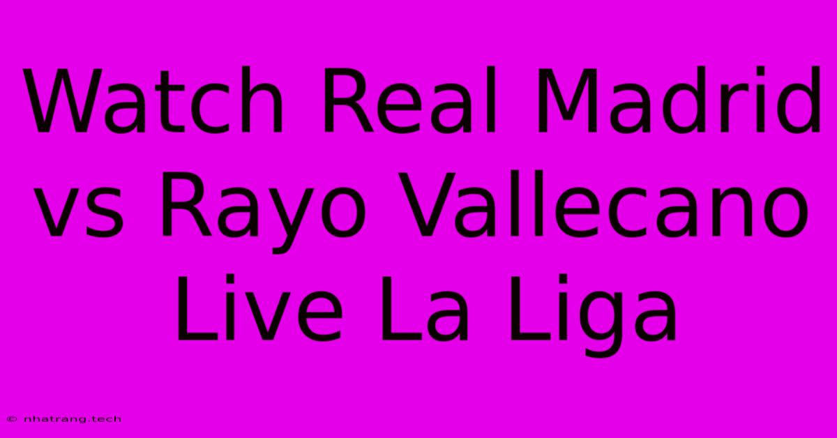 Watch Real Madrid Vs Rayo Vallecano Live La Liga