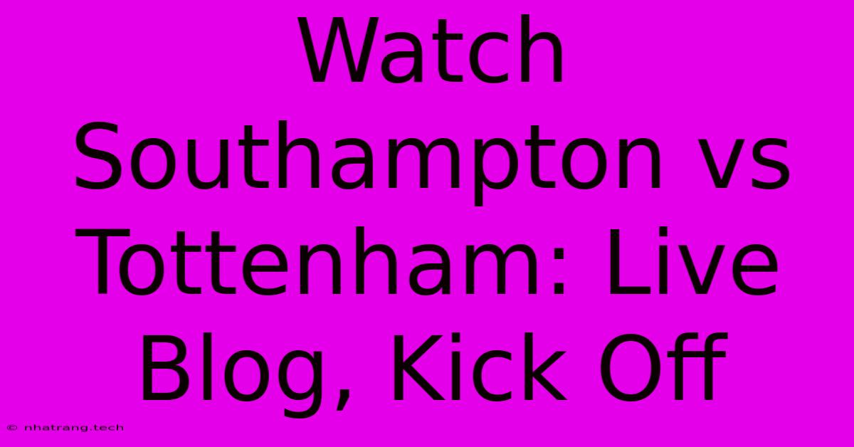 Watch Southampton Vs Tottenham: Live Blog, Kick Off Watch Southampton Vs Tottenham: Live Blog, Kick Off