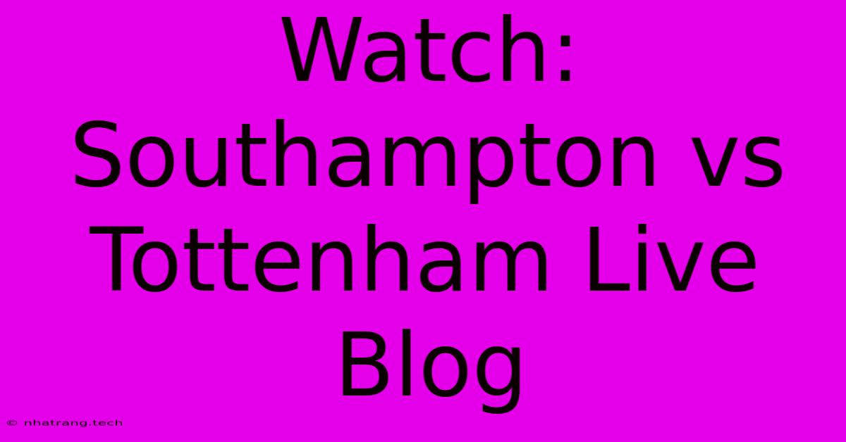 Watch: Southampton Vs Tottenham Live Blog Watch: Southampton Vs Tottenham Live Blog