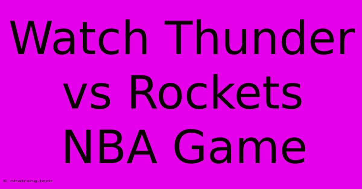 Watch Thunder Vs Rockets NBA Game Watch Thunder Vs Rockets NBA Game