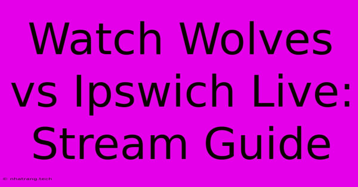 Watch Wolves Vs Ipswich Live: Stream Guide Watch Wolves Vs Ipswich Live: Stream Guide