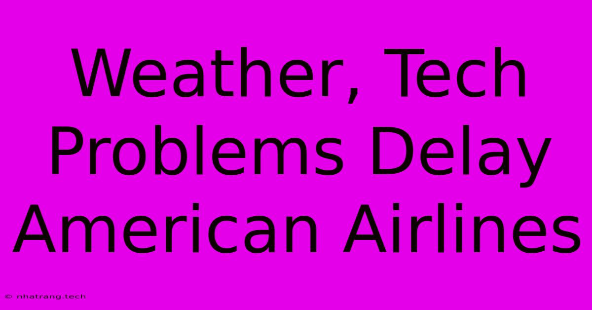 Weather, Tech Problems Delay American Airlines