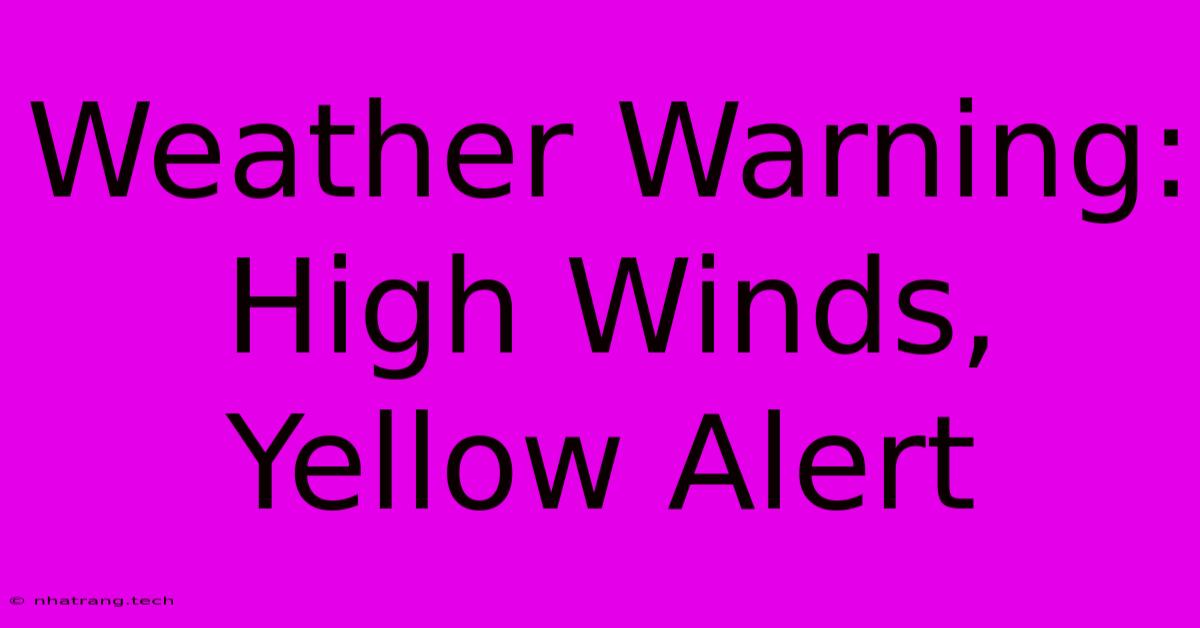 Weather Warning: High Winds, Yellow Alert Weather Warning: High Winds, Yellow Alert