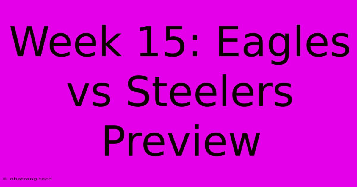 Week 15: Eagles Vs Steelers Preview Week 15: Eagles Vs Steelers Preview