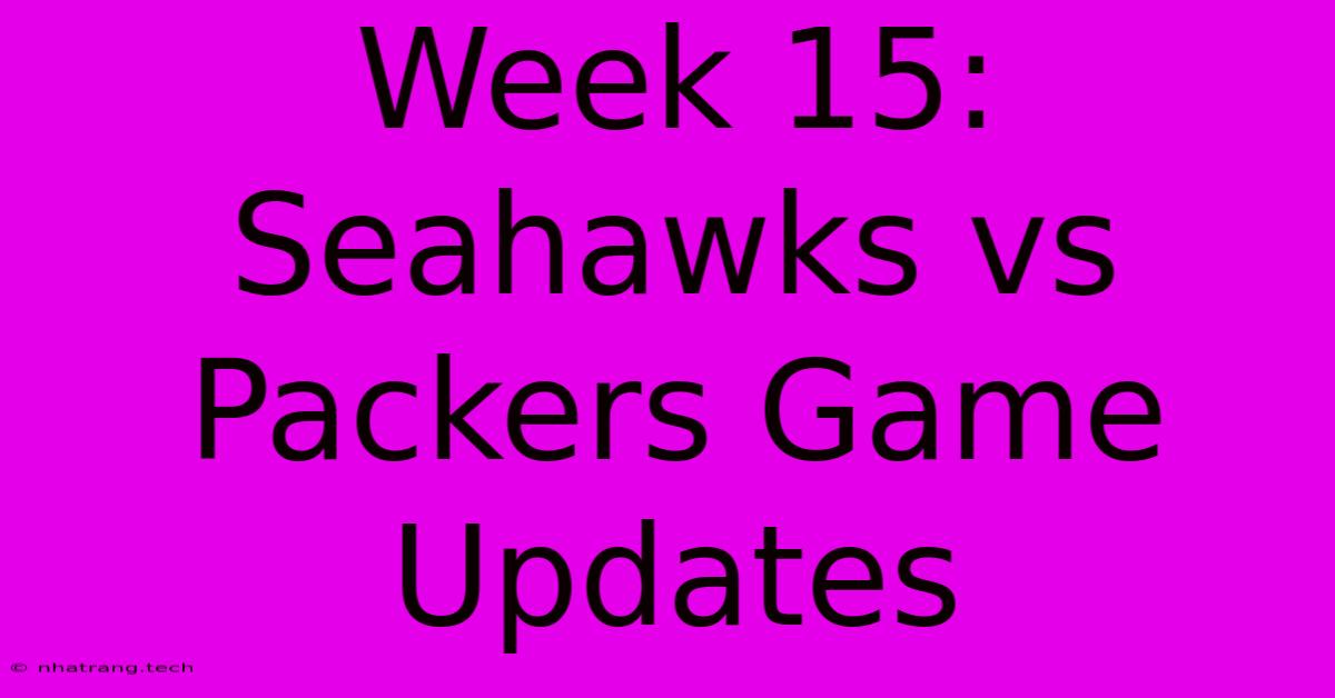 Week 15: Seahawks Vs Packers Game Updates Week 15: Seahawks Vs Packers Game Updates