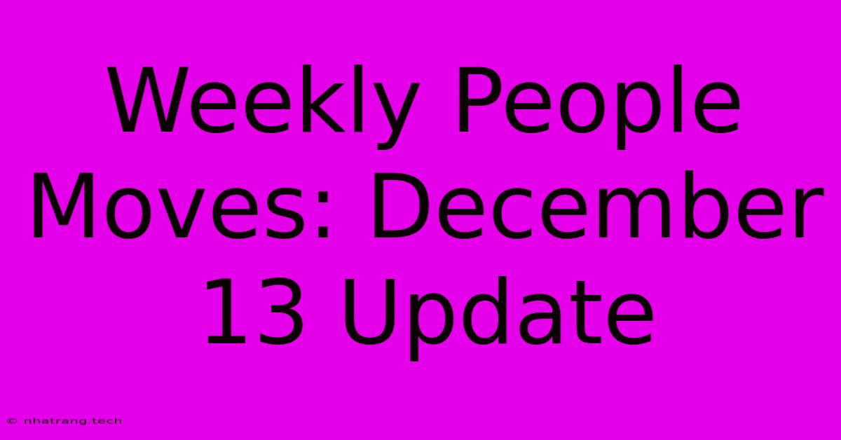 Weekly People Moves: December 13 Update Weekly People Moves: December 13 Update