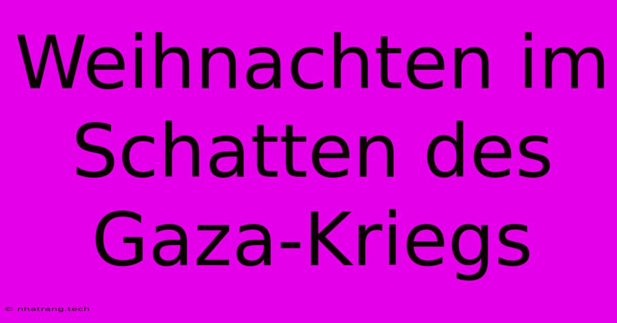 Weihnachten Im Schatten Des Gaza-Kriegs