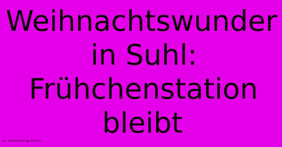Weihnachtswunder In Suhl: Frühchenstation Bleibt Weihnachtswunder In Suhl: Frühchenstation Bleibt