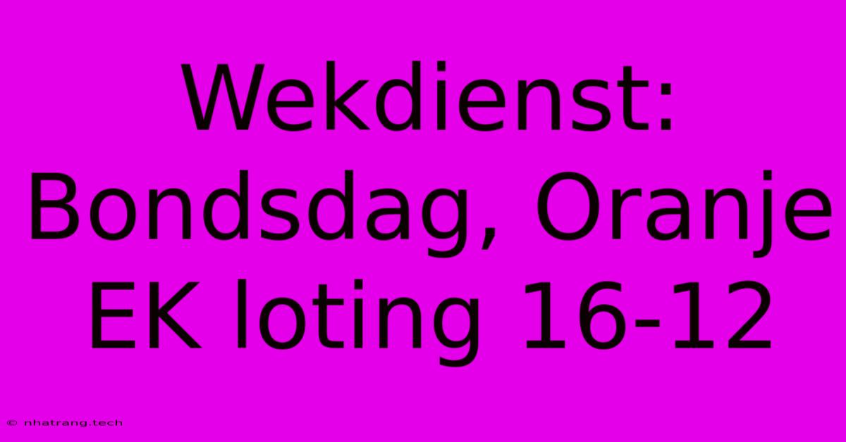 Wekdienst: Bondsdag, Oranje EK Loting 16-12 Wekdienst: Bondsdag, Oranje EK Loting 16-12