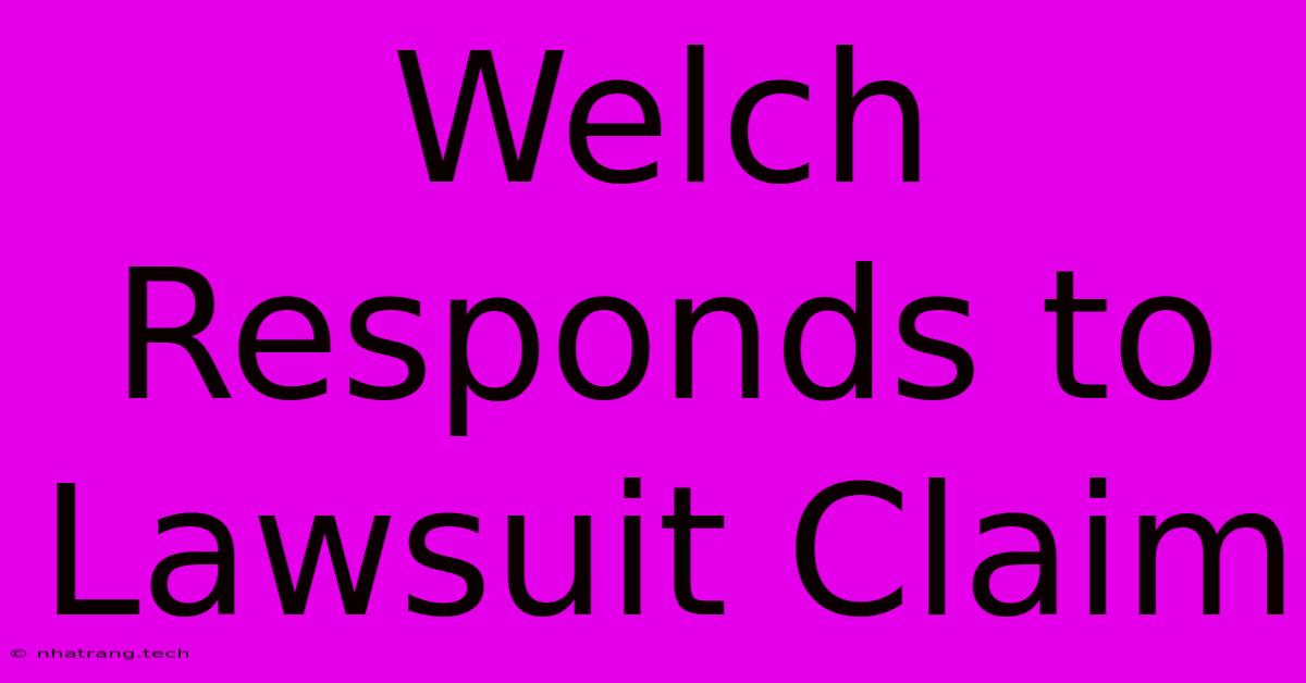 Welch Responds To Lawsuit Claim Welch Responds To Lawsuit Claim