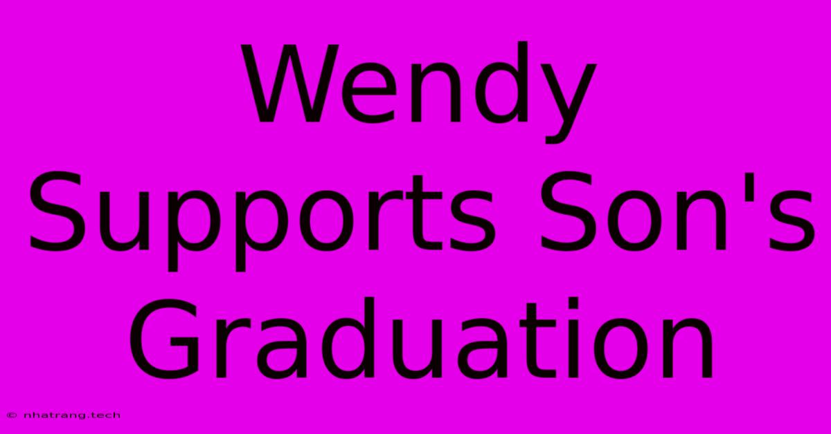 Wendy Supports Son's Graduation Wendy Supports Son's Graduation