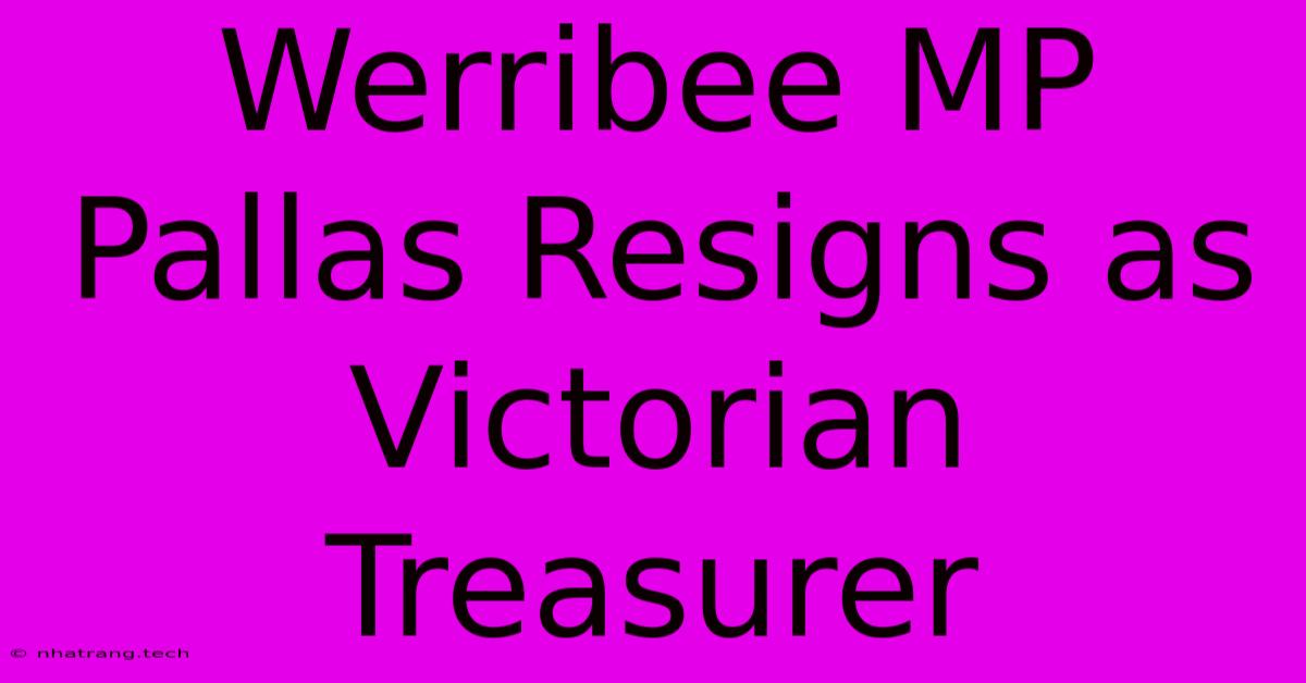 Werribee MP Pallas Resigns As Victorian Treasurer Werribee MP Pallas Resigns As Victorian Treasurer