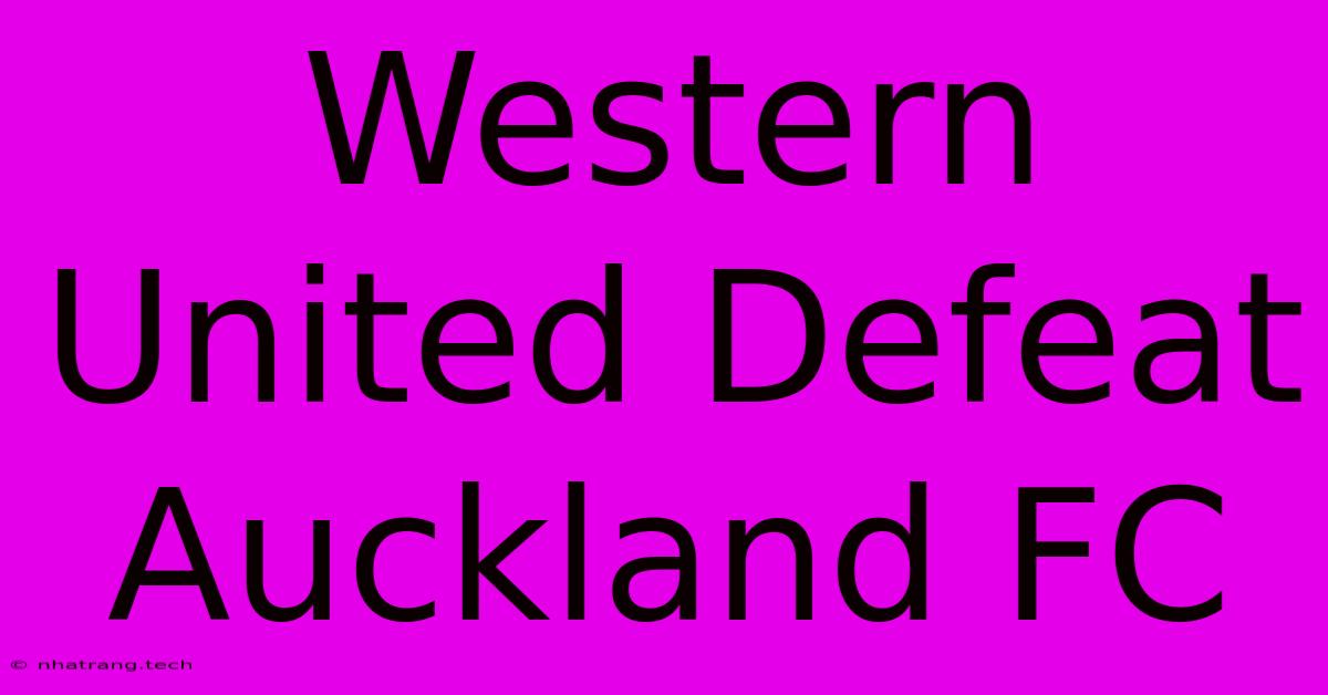 Western United Defeat Auckland FC Western United Defeat Auckland FC
