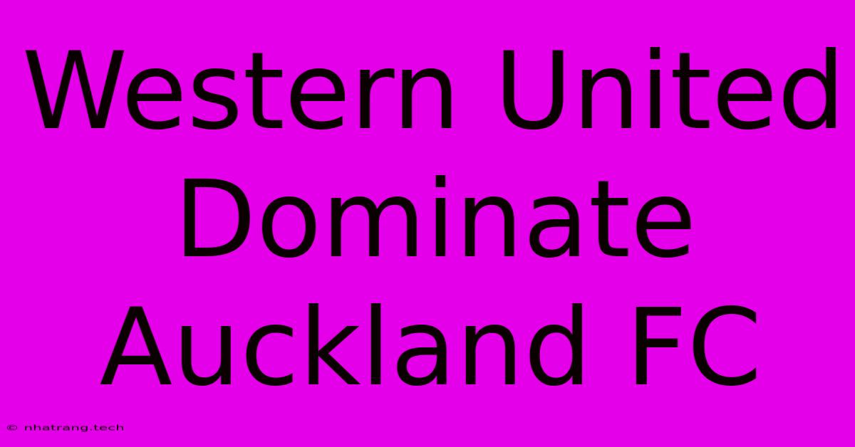 Western United Dominate Auckland FC Western United Dominate Auckland FC