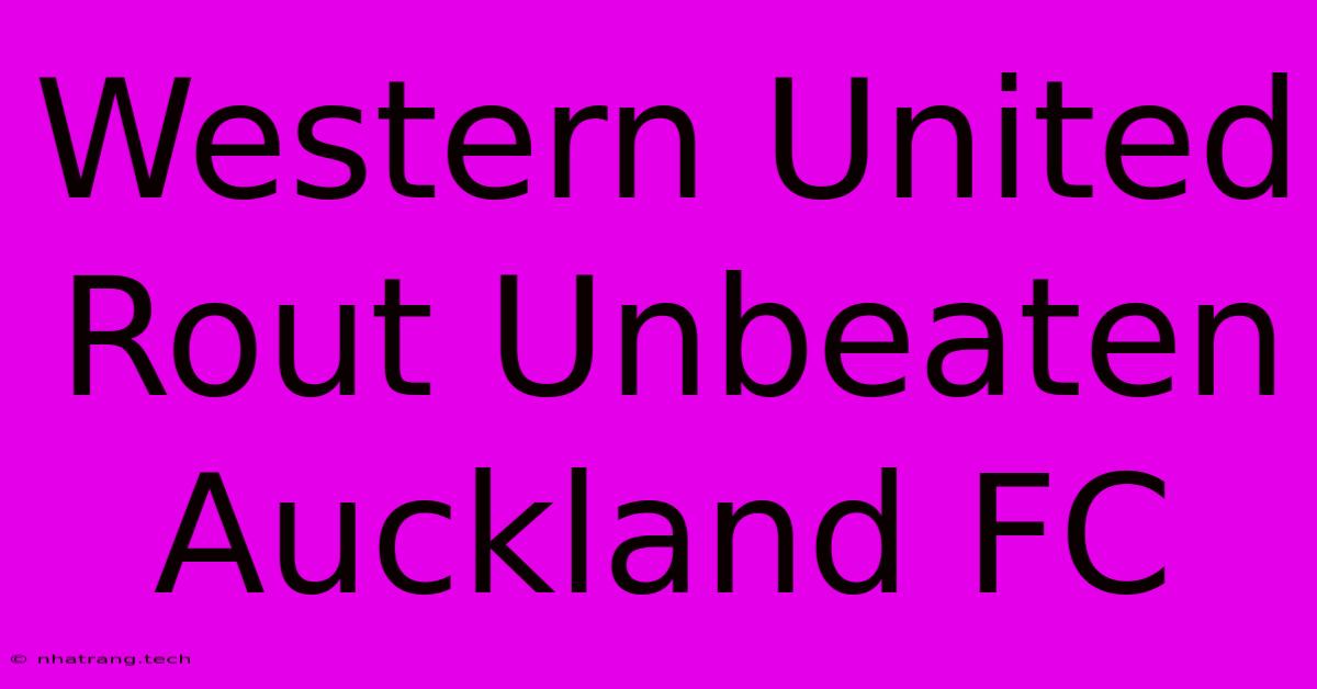 Western United Rout Unbeaten Auckland FC Western United Rout Unbeaten Auckland FC