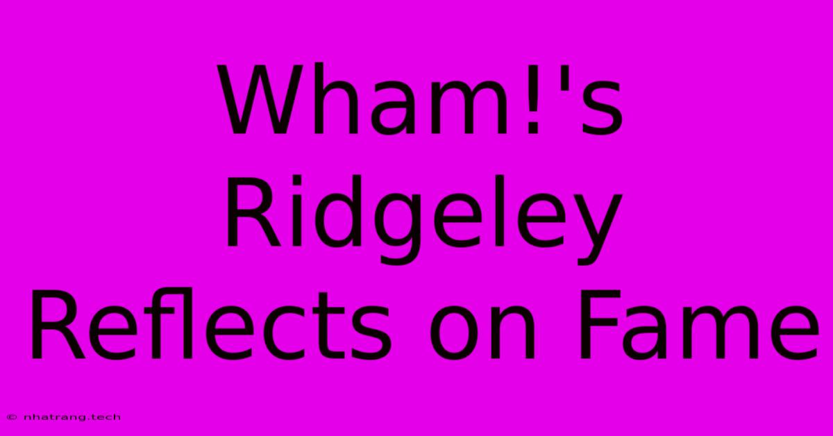 Wham!'s Ridgeley Reflects On Fame Wham!'s Ridgeley Reflects On Fame