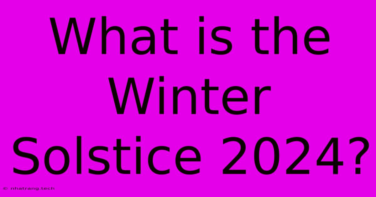 What Is The Winter Solstice 2024? What Is The Winter Solstice 2024?