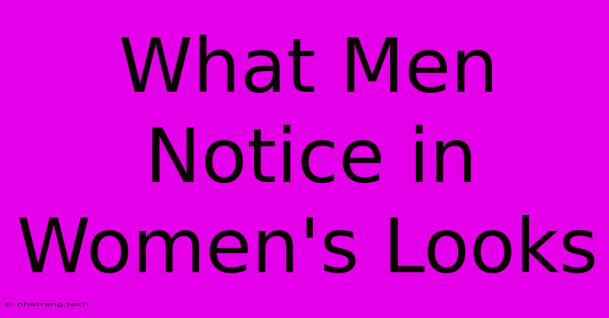 What Men Notice In Women's Looks What Men Notice In Women's Looks