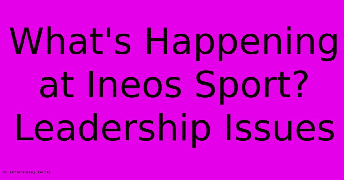 What's Happening At Ineos Sport? Leadership Issues What's Happening At Ineos Sport? Leadership Issues