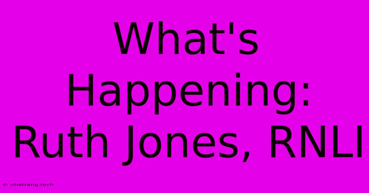 What's Happening: Ruth Jones, RNLI What's Happening: Ruth Jones, RNLI