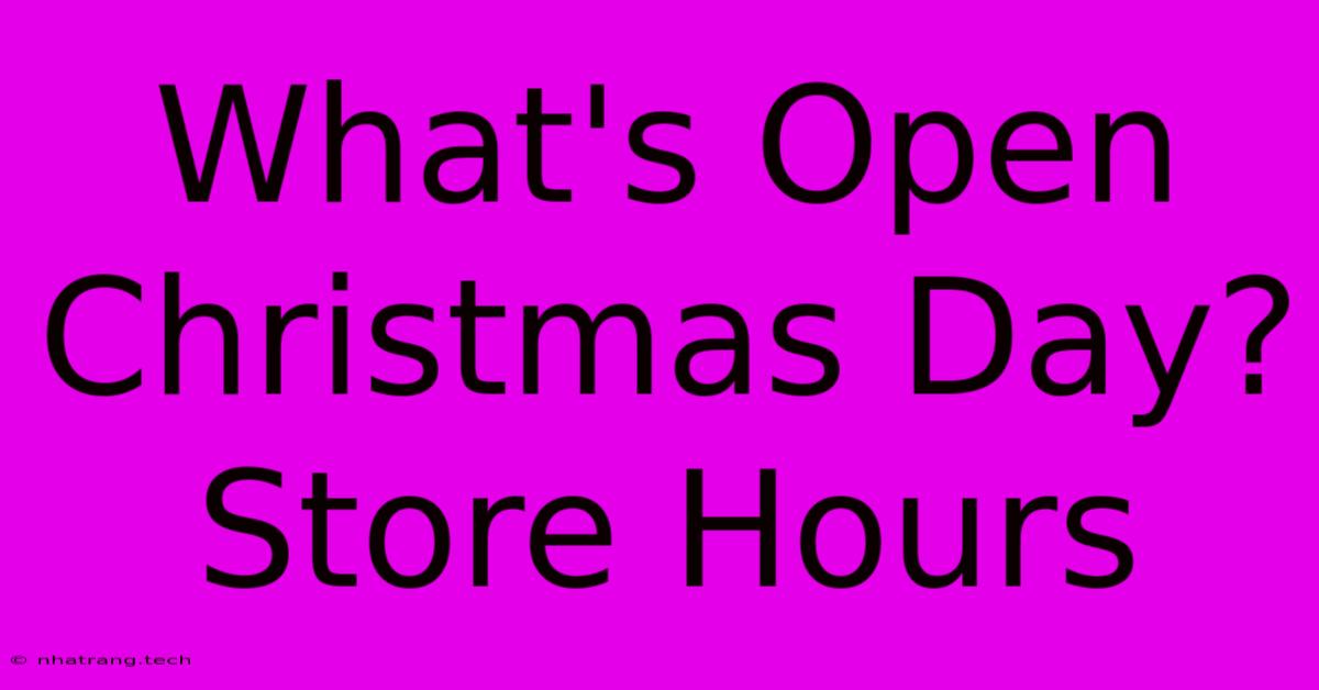 What's Open Christmas Day? Store Hours