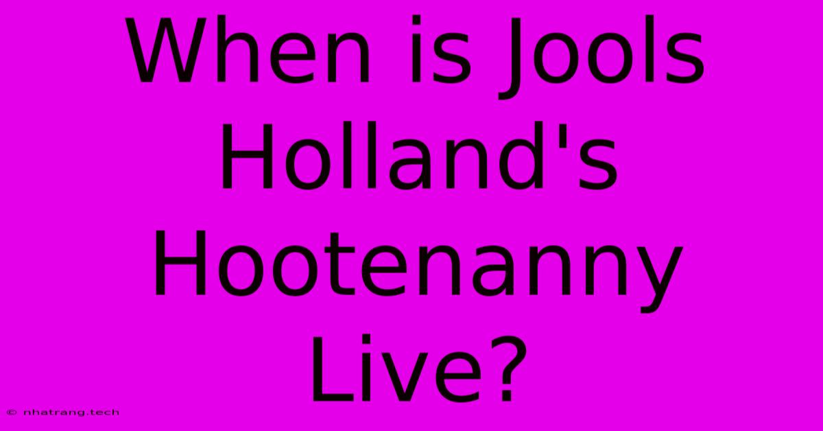 When Is Jools Holland's Hootenanny Live?