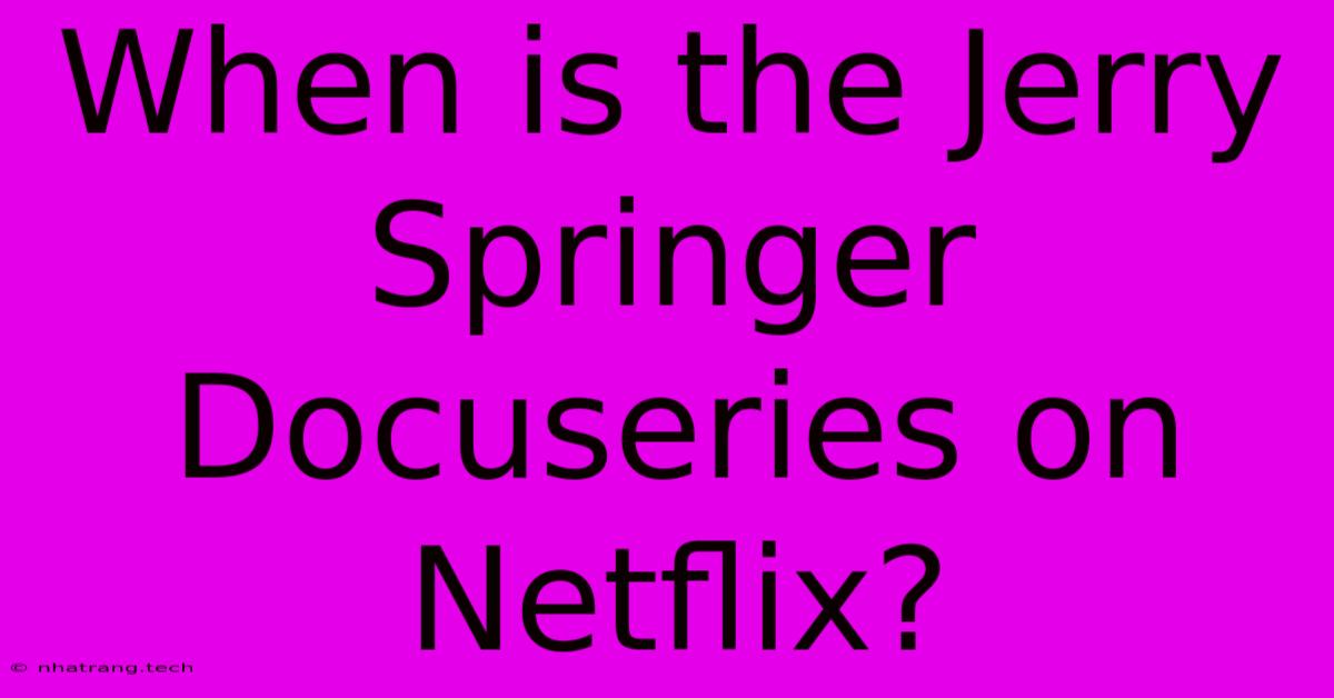 When Is The Jerry Springer Docuseries On Netflix? When Is The Jerry Springer Docuseries On Netflix?