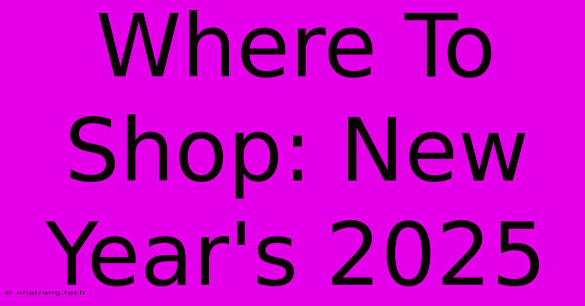 Where To Shop: New Year's 2025