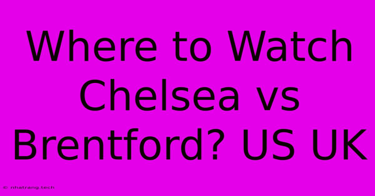Where To Watch Chelsea Vs Brentford? US UK Where To Watch Chelsea Vs Brentford? US UK