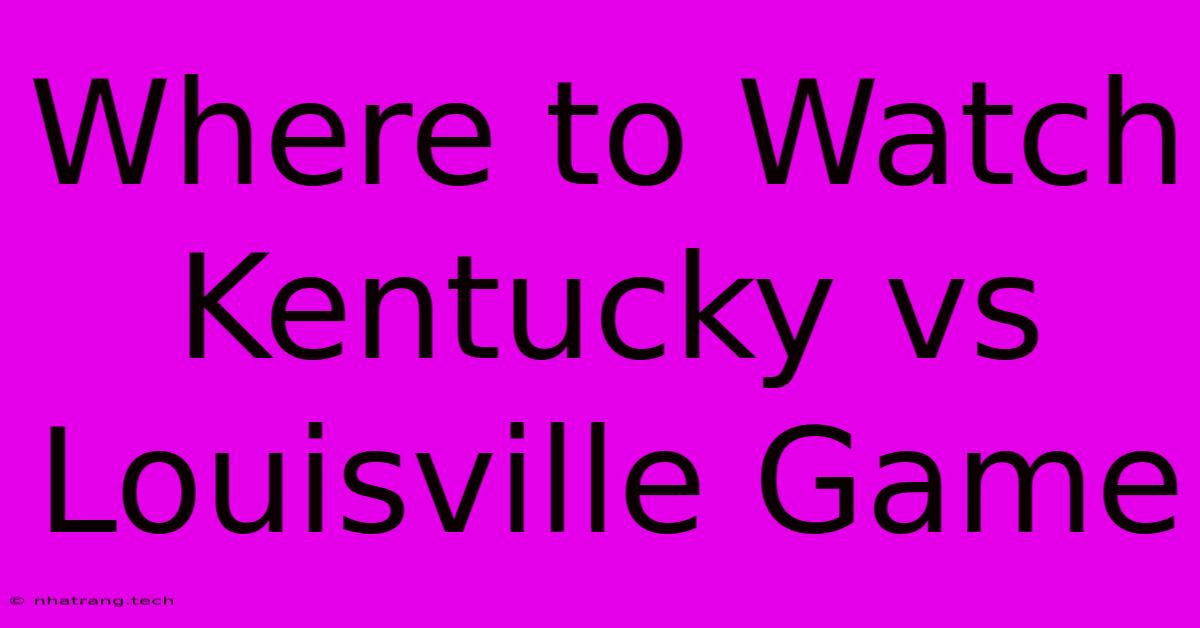 Where To Watch Kentucky Vs Louisville Game Where To Watch Kentucky Vs Louisville Game