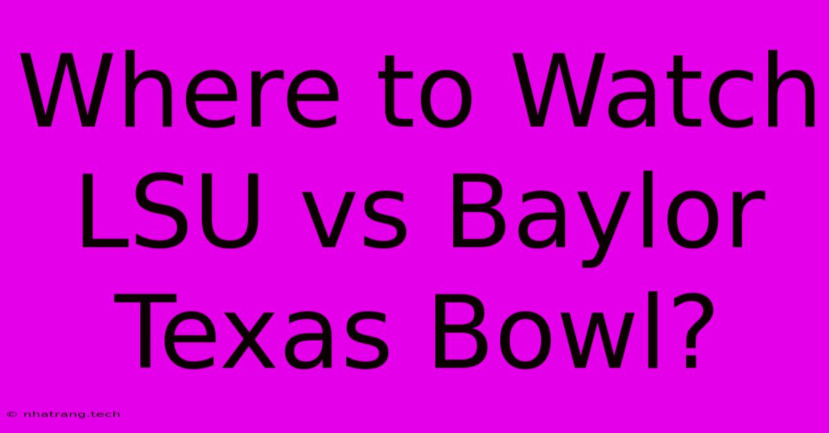 Where To Watch LSU Vs Baylor Texas Bowl?