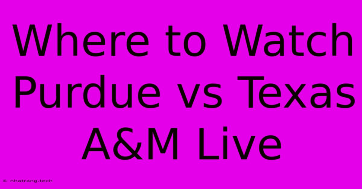 Where To Watch Purdue Vs Texas A&M Live Where To Watch Purdue Vs Texas A&M Live