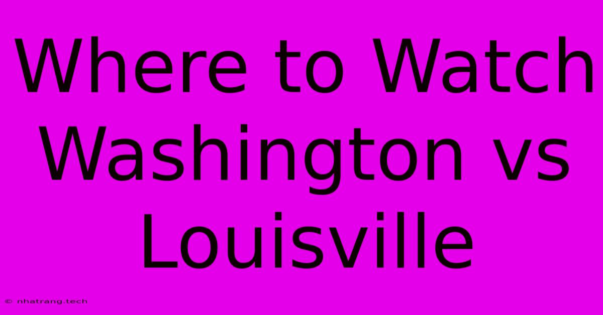 Where To Watch Washington Vs Louisville