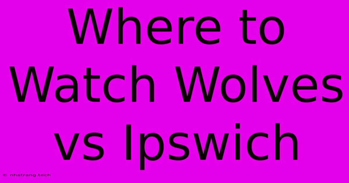 Where To Watch Wolves Vs Ipswich Where To Watch Wolves Vs Ipswich