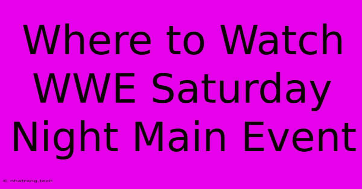 Where To Watch WWE Saturday Night Main Event Where To Watch WWE Saturday Night Main Event
