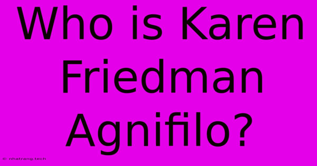 Who Is Karen Friedman Agnifilo? Who Is Karen Friedman Agnifilo?