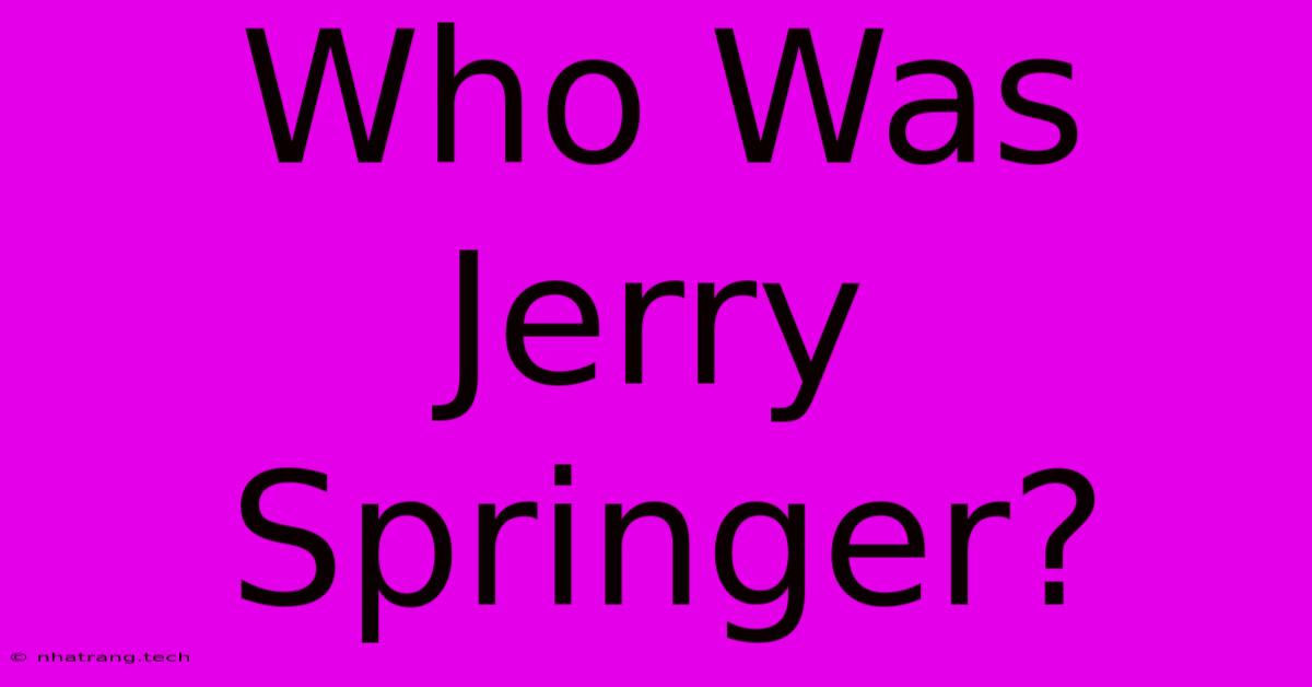 Who Was Jerry Springer? Who Was Jerry Springer?