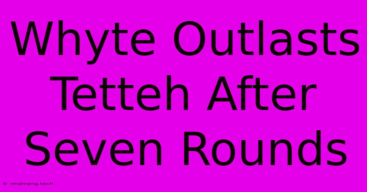 Whyte Outlasts Tetteh After Seven Rounds Whyte Outlasts Tetteh After Seven Rounds