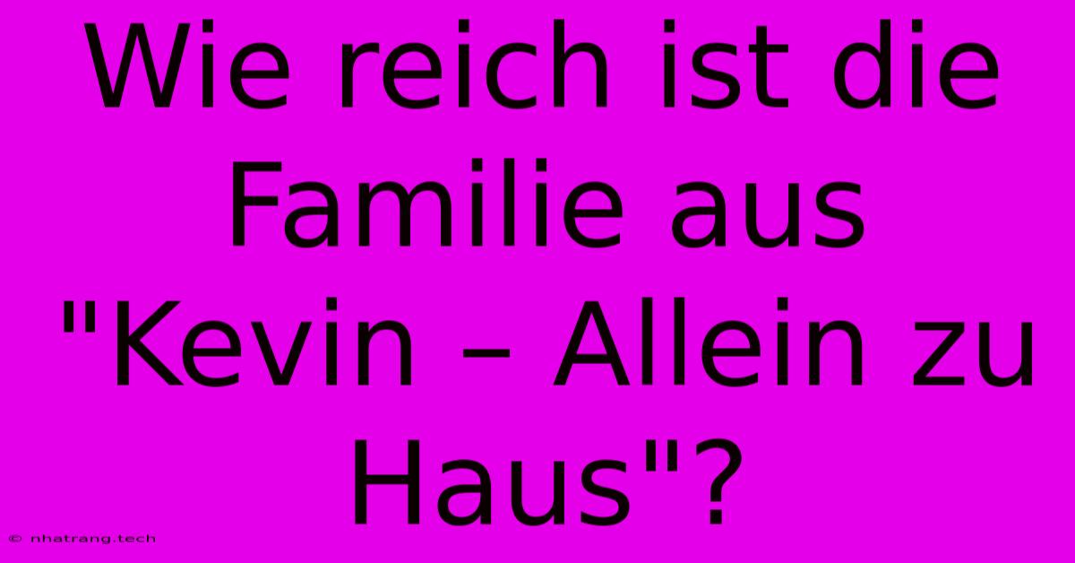 Wie Reich Ist Die Familie Aus 