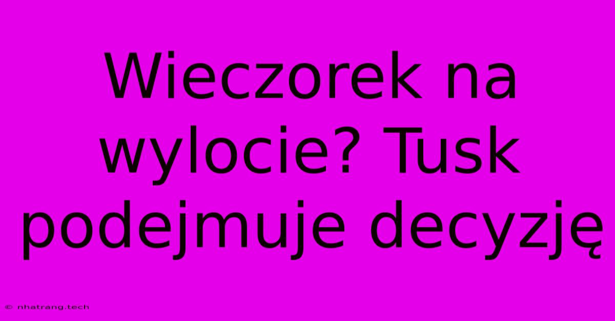 Wieczorek Na Wylocie? Tusk Podejmuje DecyzjΔ Wieczorek Na Wylocie? Tusk Podejmuje DecyzjΔ